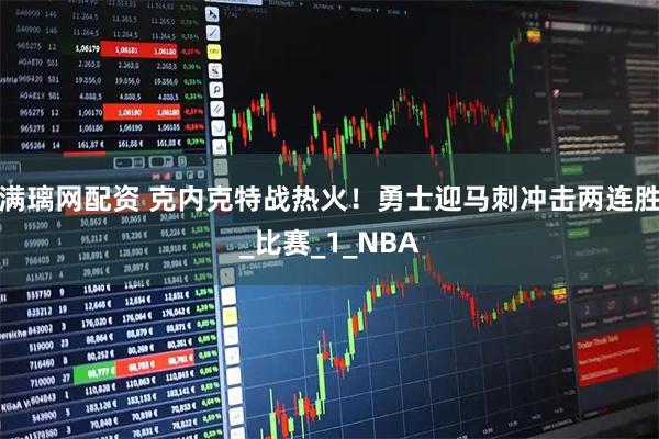 满璃网配资 克内克特战热火！勇士迎马刺冲击两连胜_比赛_1_NBA